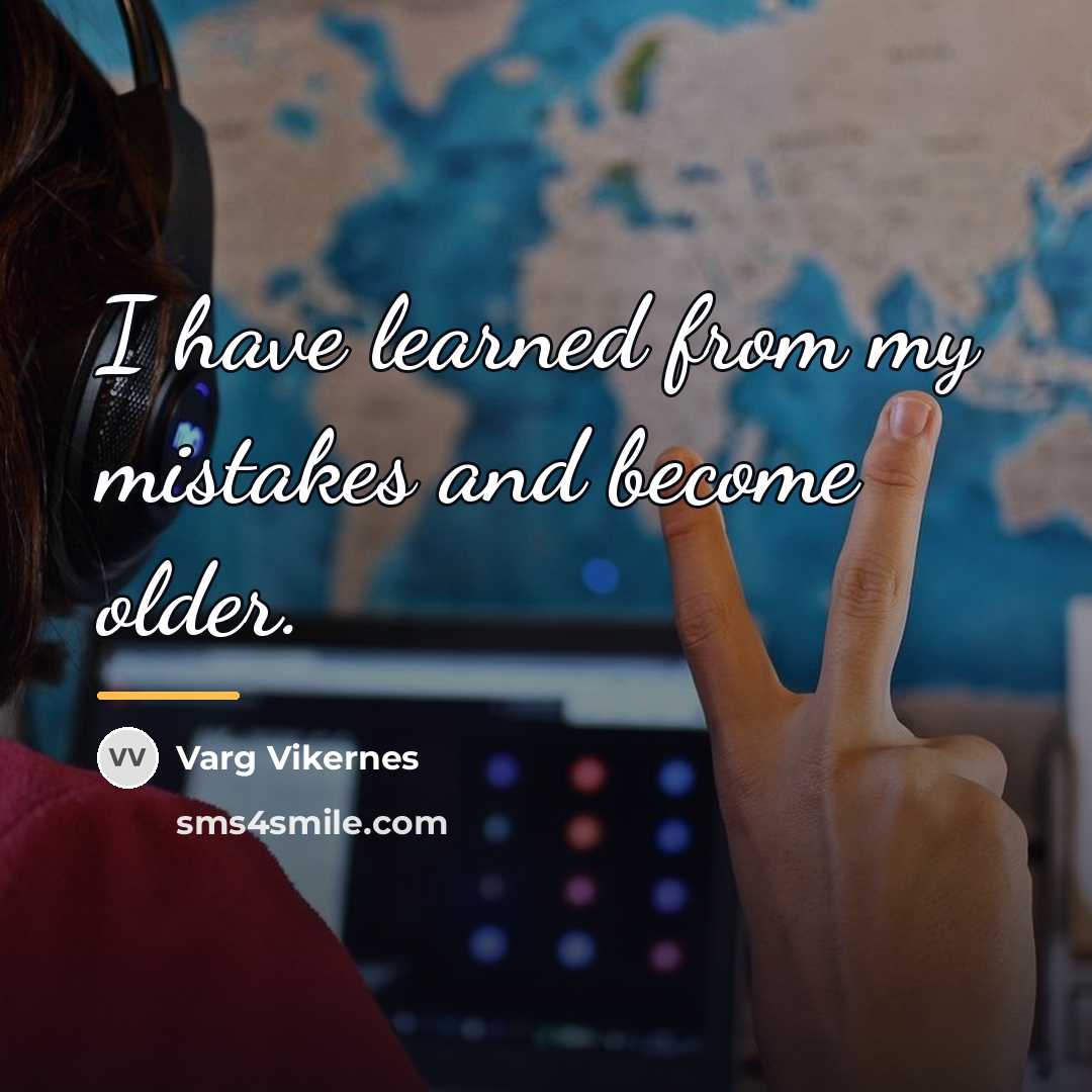 “I have learned from my mistakes and become older.…” quote by Varg Vikernes