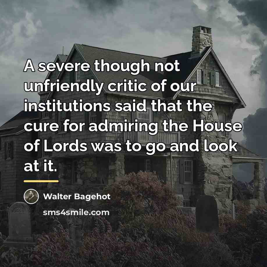 “A severe though not unfriendly critic of our institutions said…” quote by Walter Bagehot