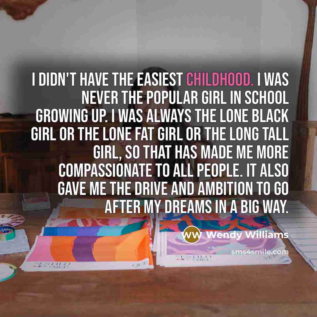 “I didn't have the easiest childhood. I was never the…” quote by Wendy Williams