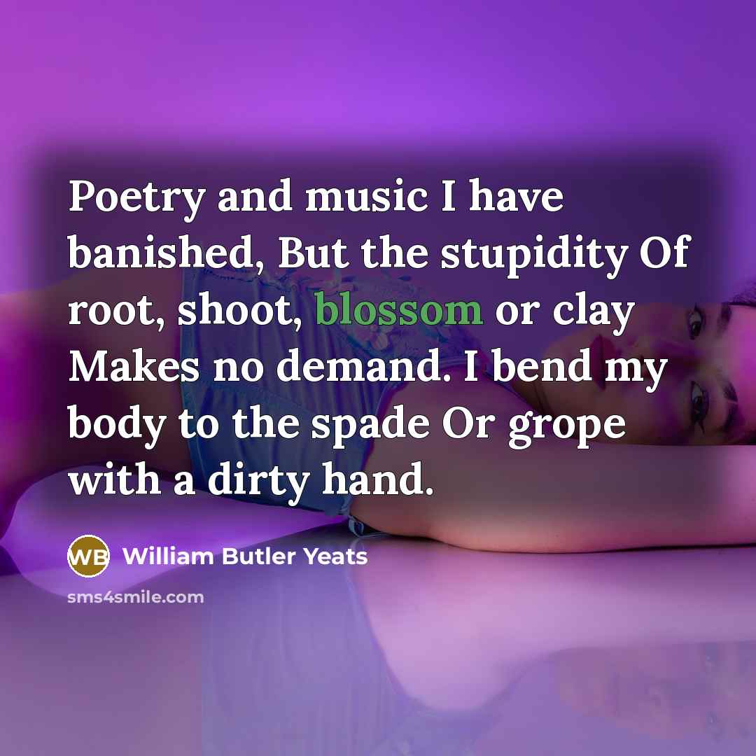 “Poetry and music I have banished, But the stupidity Of…” quote by William Butler Yeats