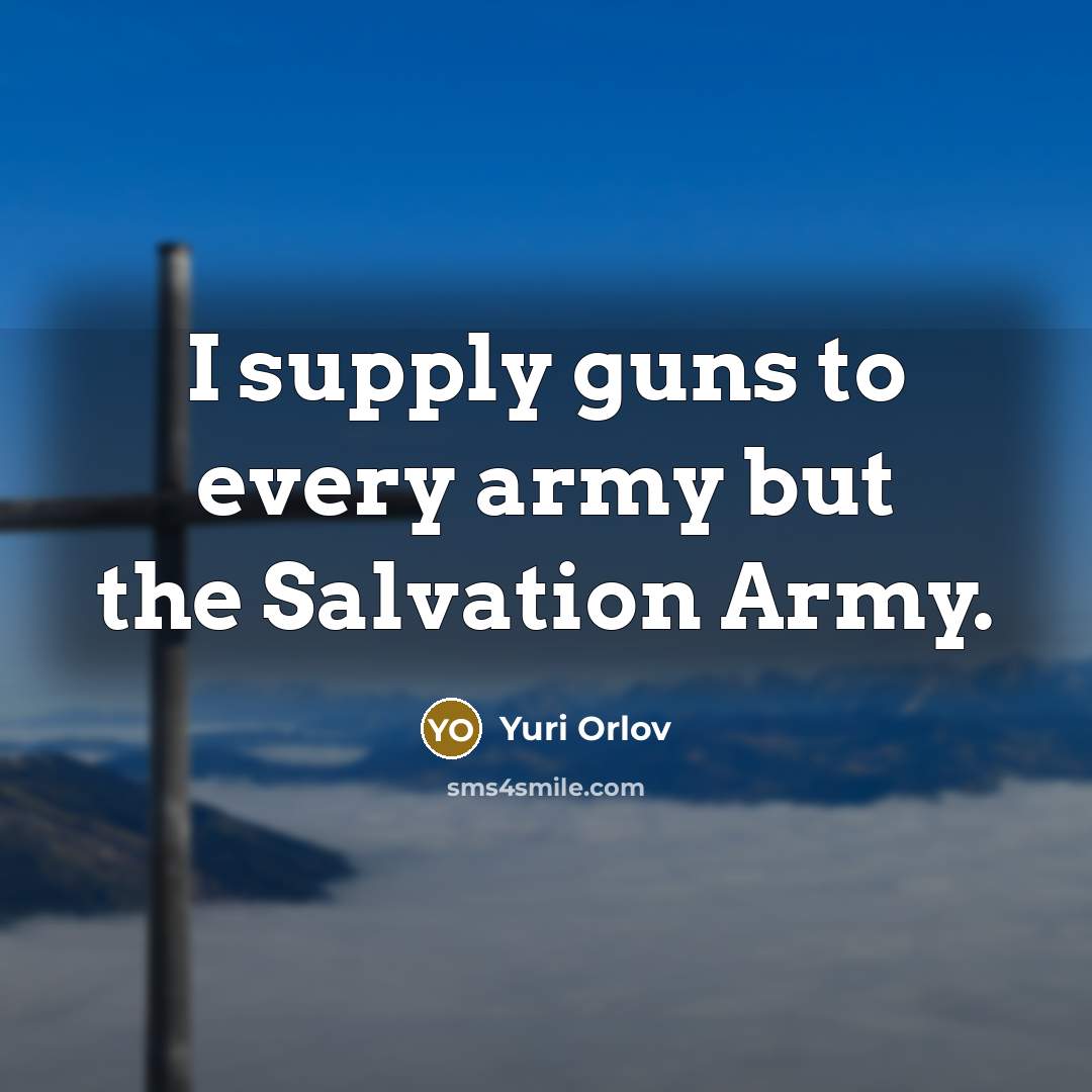 “I supply guns to every army but the Salvation Army.…” quote by Yuri Orlov
