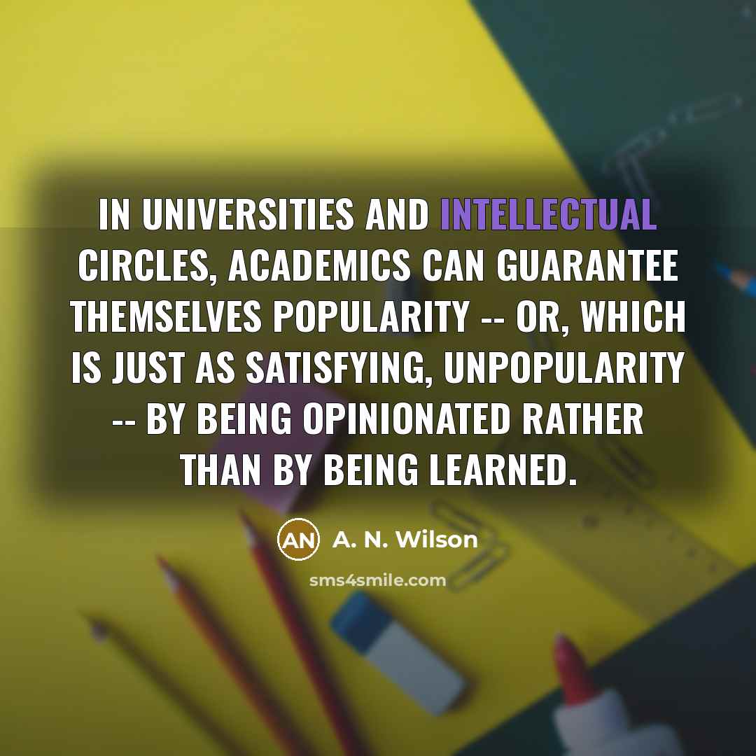 “In universities and intellectual circles, academics can guarantee themselves popularity…” quote by A. N. Wilson