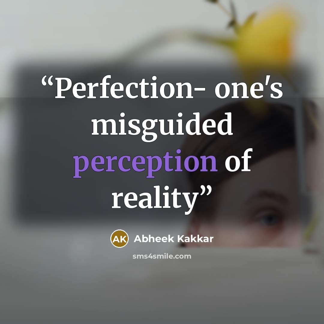 “Perfection- one's misguided perception of reality” quote by Abheek Kakkar