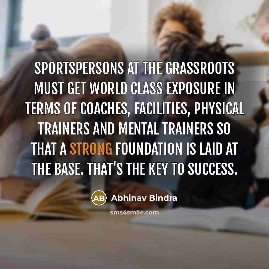“Sportspersons at the grassroots must get world class exposure in…” quote by Abhinav Bindra
