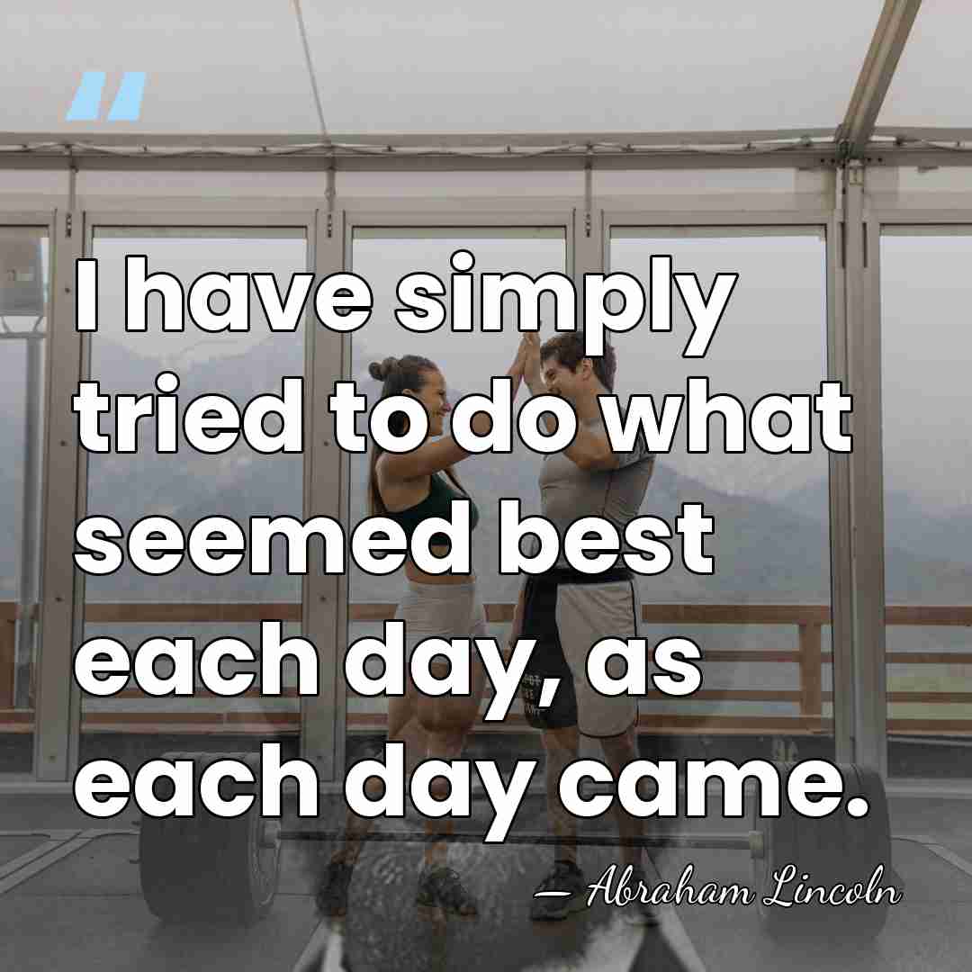 I have simply tried to do what seemed best each day, as&hellip; - Abraham Lincoln