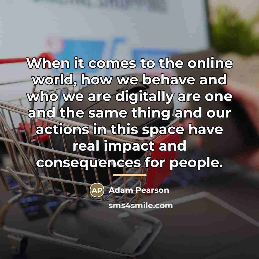 “When it comes to the online world, how we behave…” quote by Adam Pearson