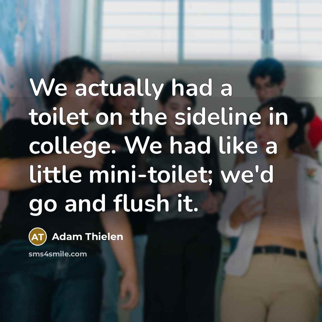 “We actually had a toilet on the sideline in college.…” quote by Adam Thielen