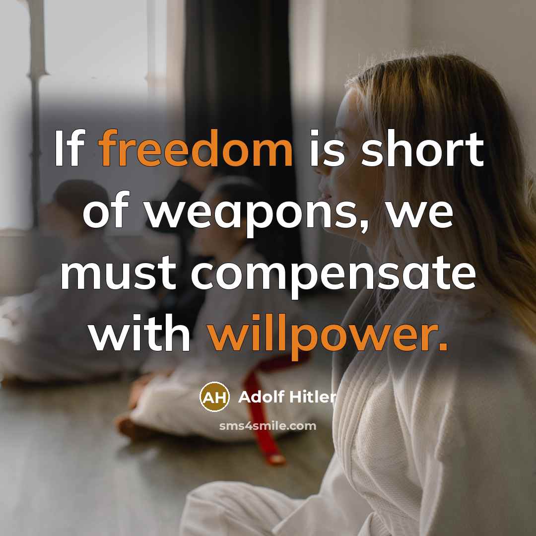 “If freedom is short of weapons, we must compensate with willpower.” quote by Adolf Hitler