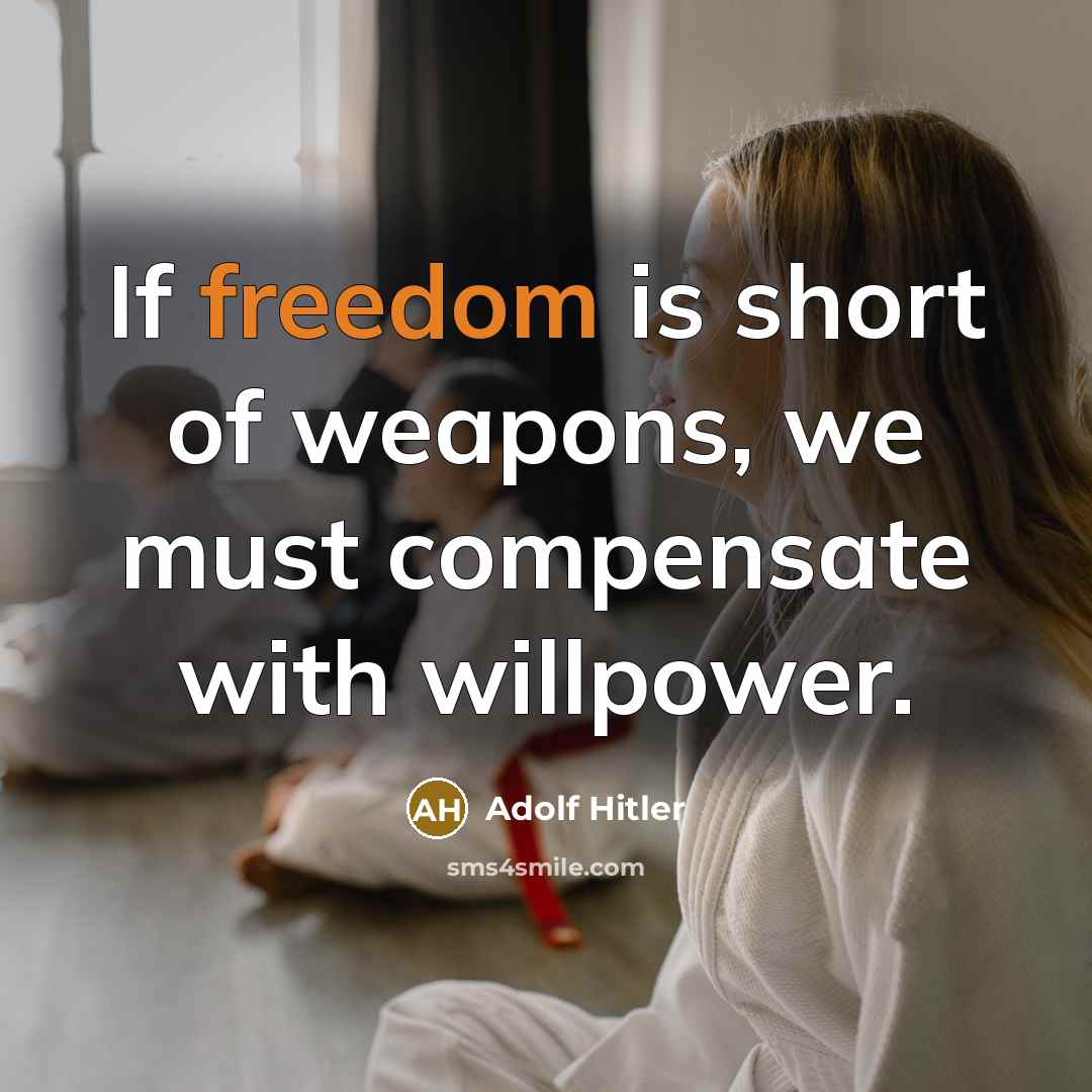 “If freedom is short of weapons, we must compensate with…” quote by Adolf Hitler