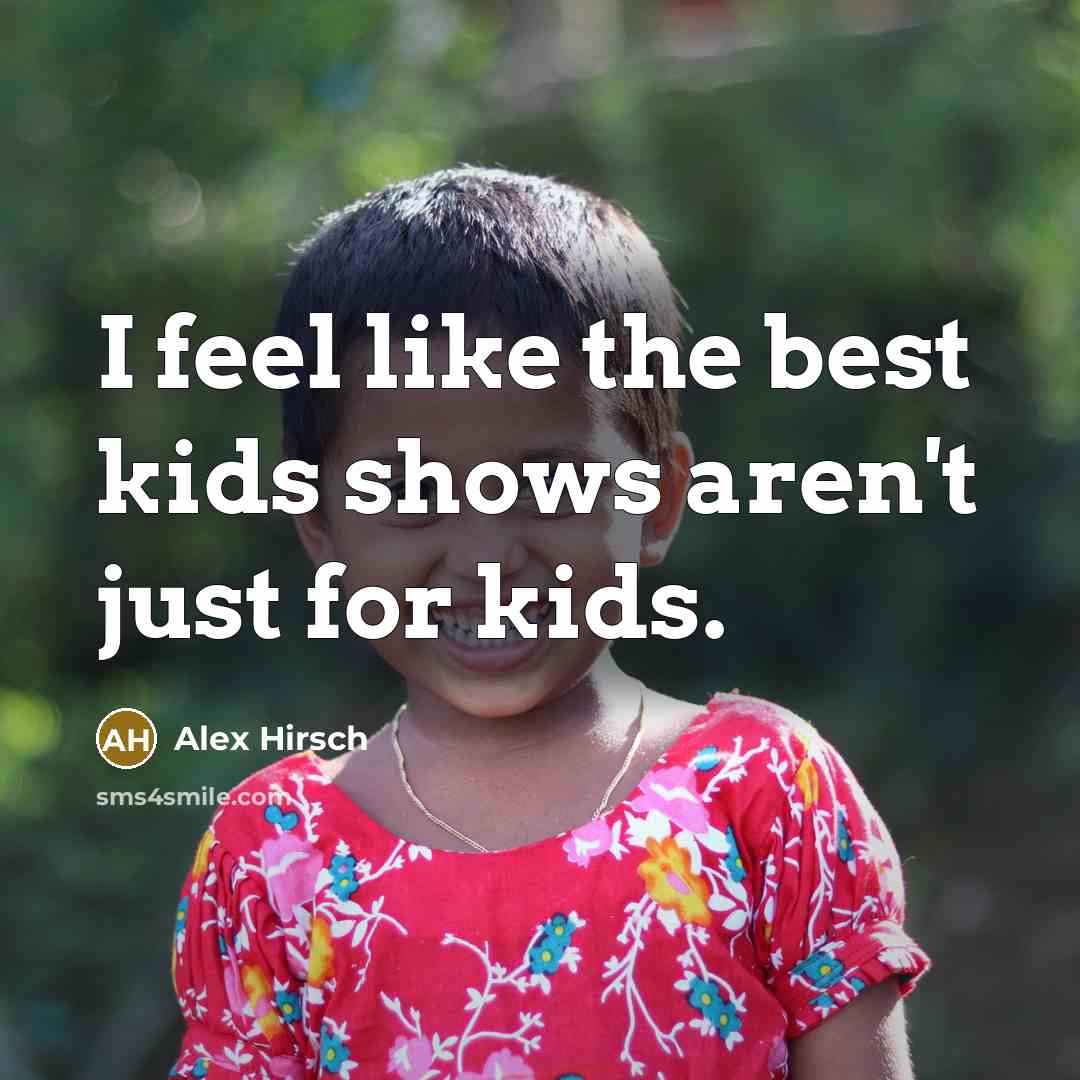 “I feel like the best kids shows aren't just for…” quote by Alex Hirsch