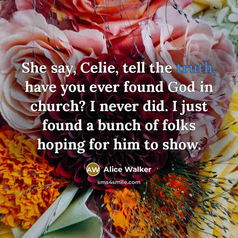 “She say, Celie, tell the truth, have you ever found…” quote by Alice Walker