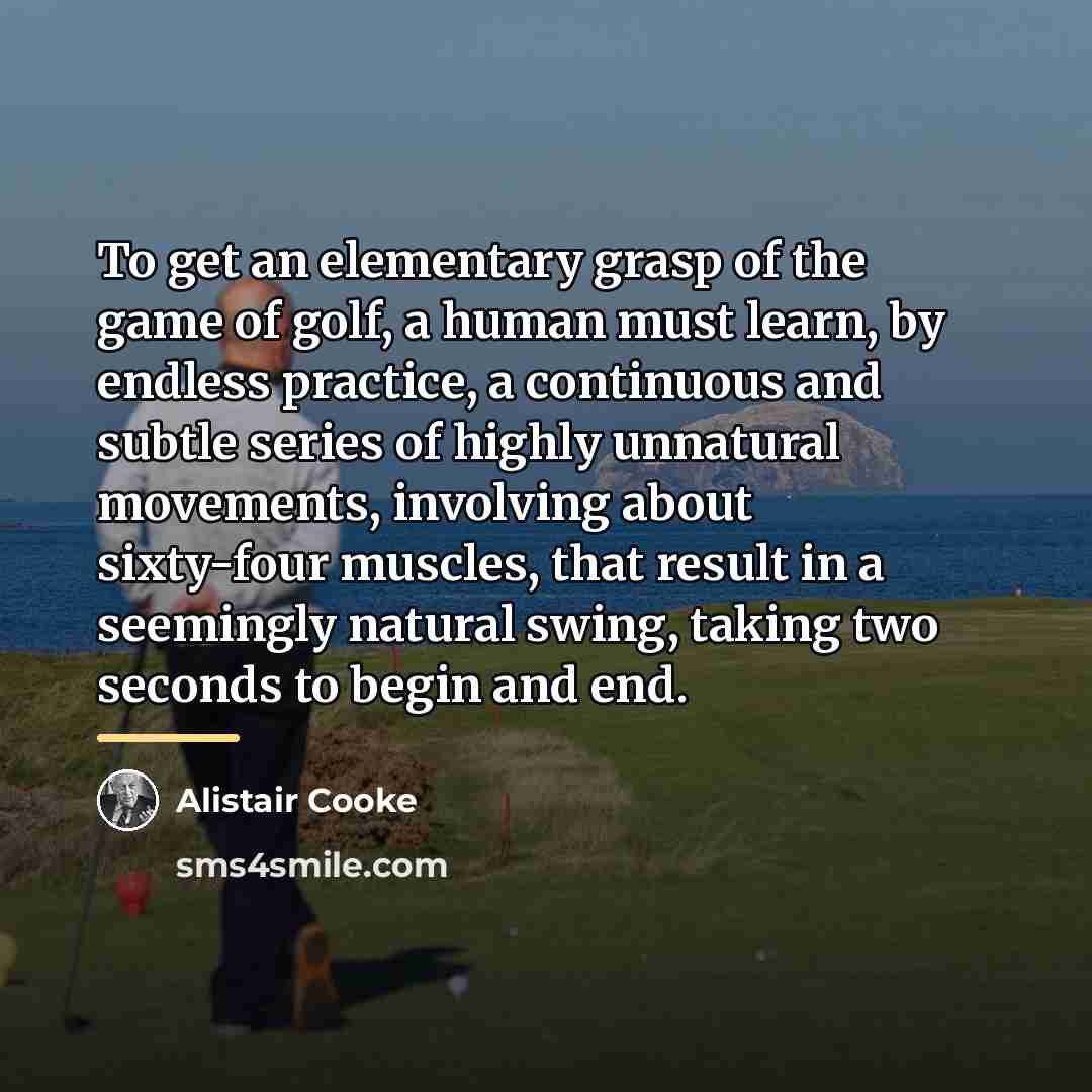 “To get an elementary grasp of the game of golf,…” quote by Alistair Cooke