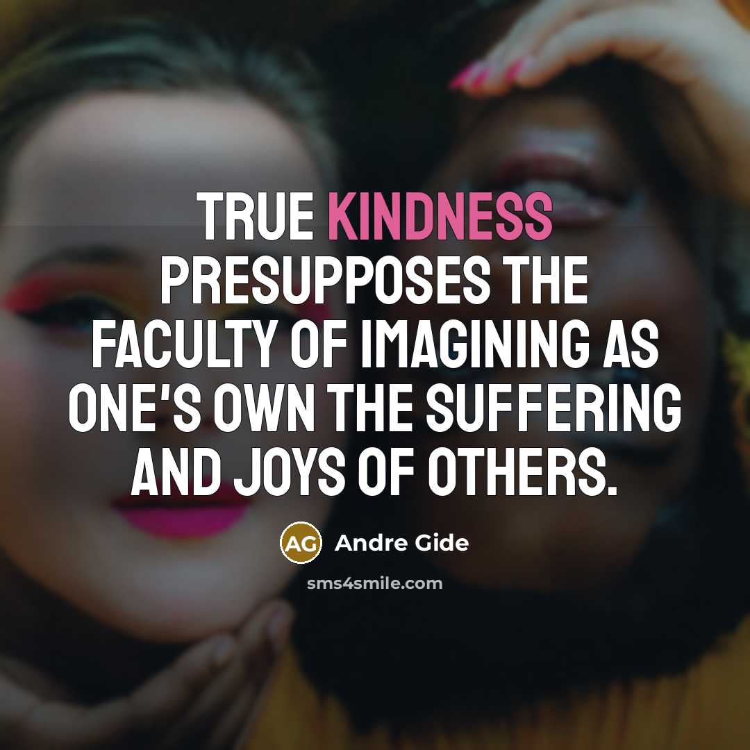 “True kindness presupposes the faculty of imagining as one's own…” quote by Andre Gide