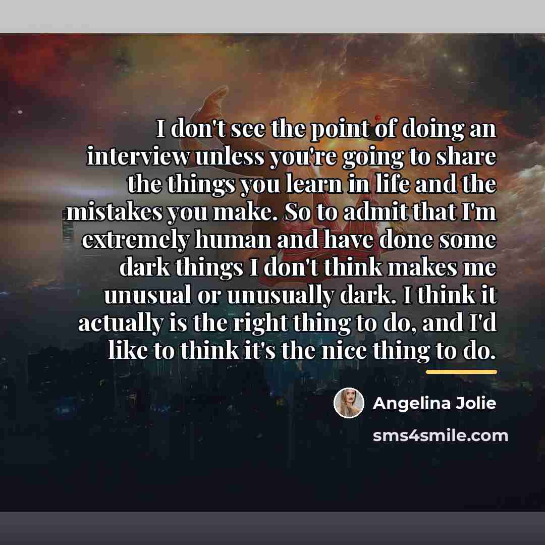 “I don't see the point of doing an interview unless…” quote by Angelina Jolie