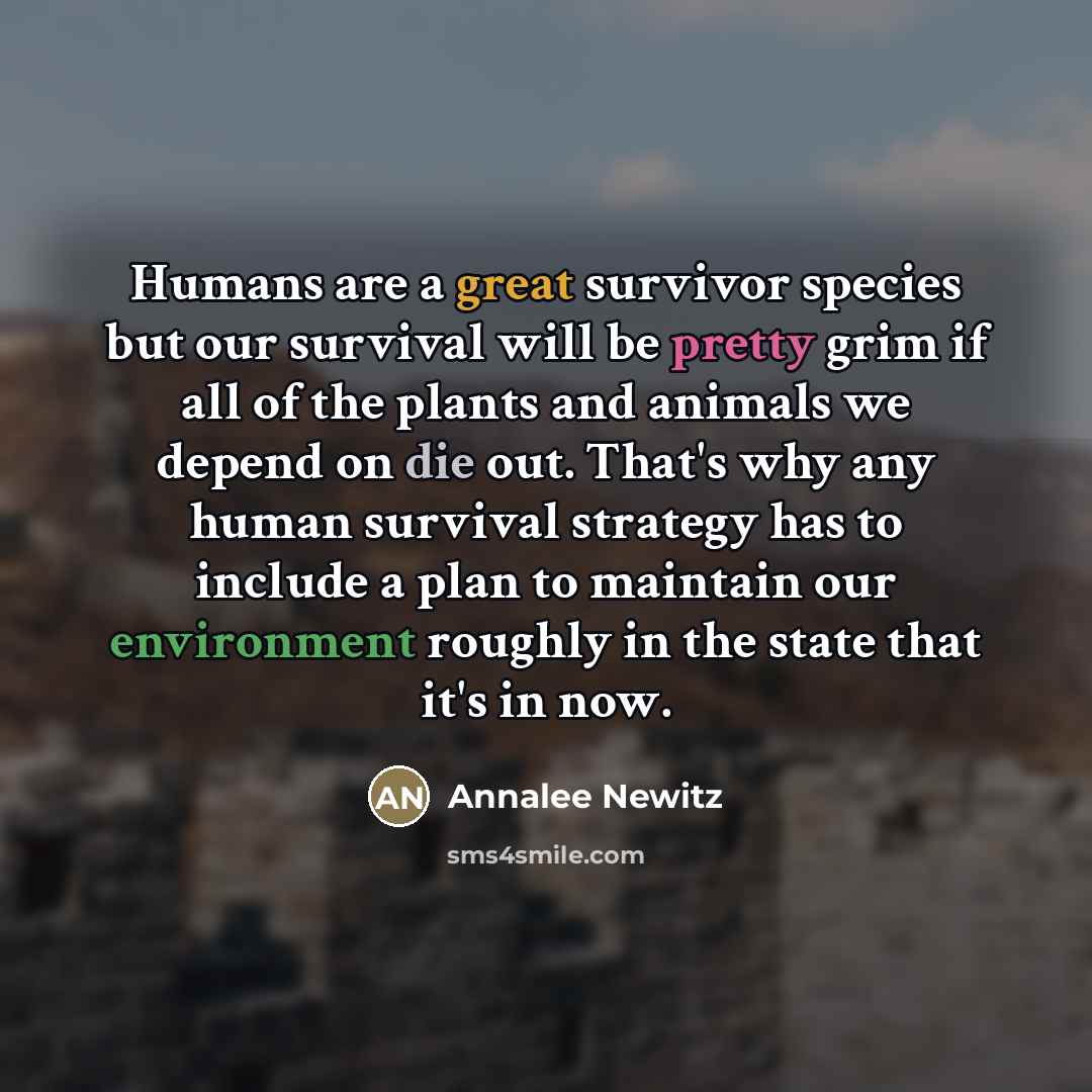 “Humans are a great survivor species but our survival will…” quote by Annalee Newitz