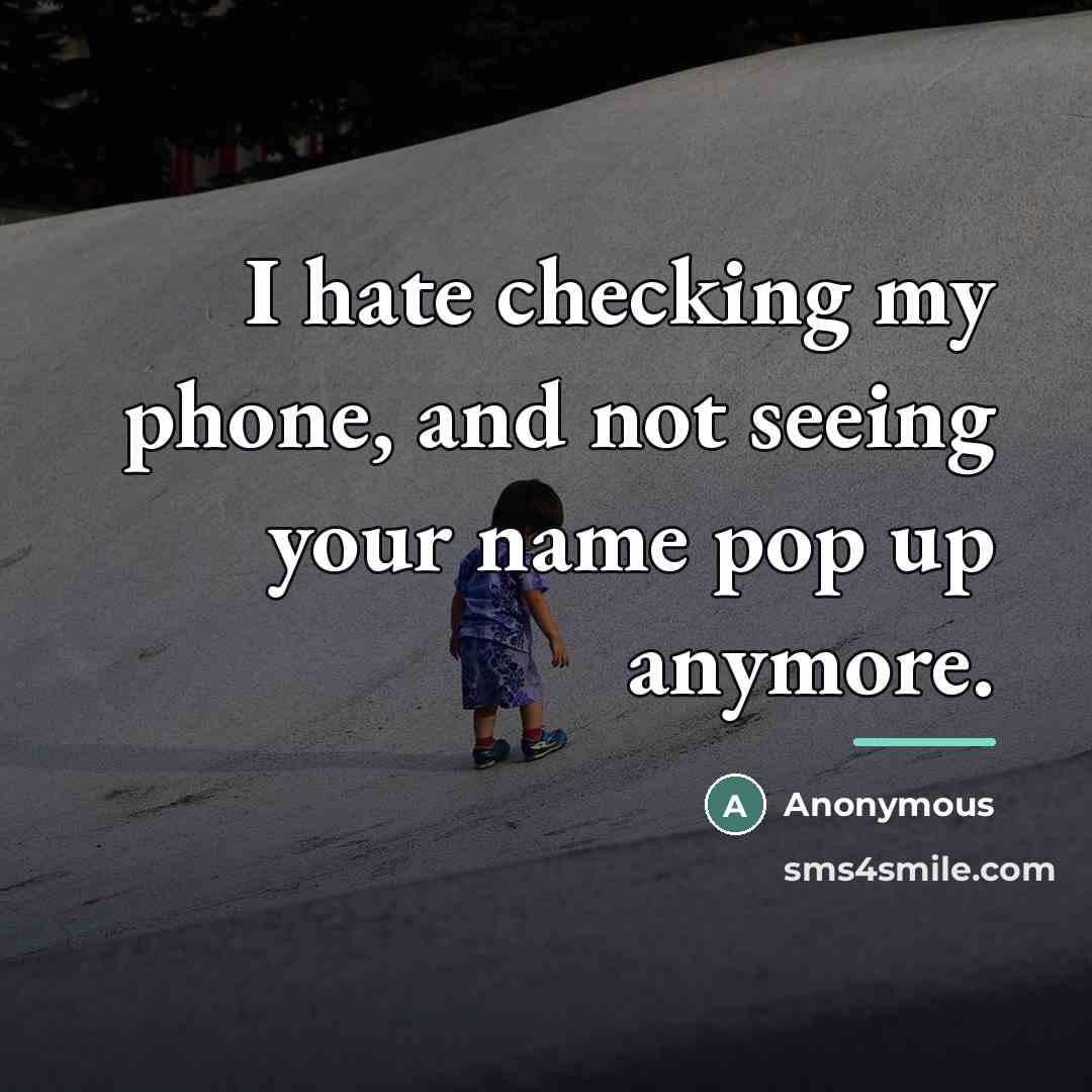 “I hate checking my phone, and not seeing your name…” quote by Anonymous