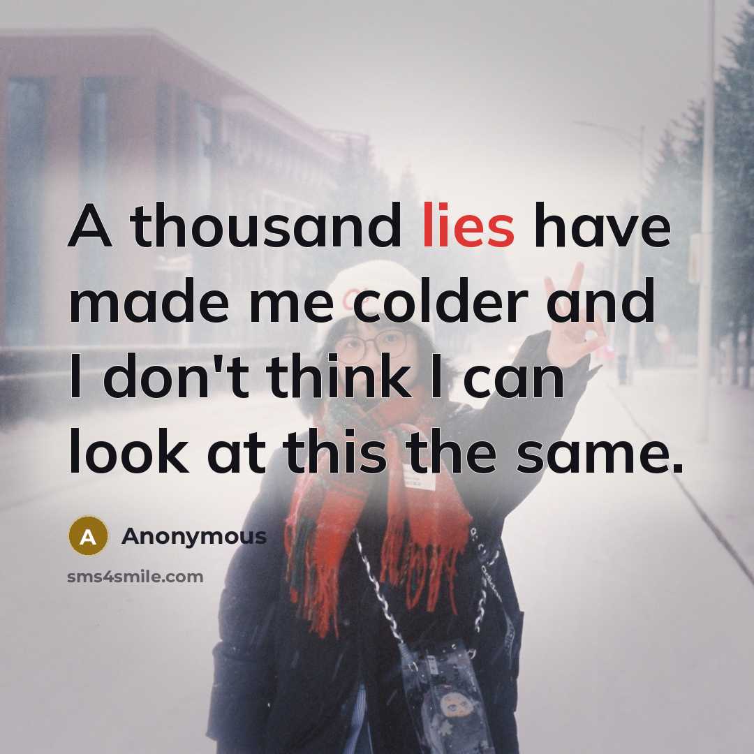 “A thousand lies have made me colder and I don't…” quote by Anonymous