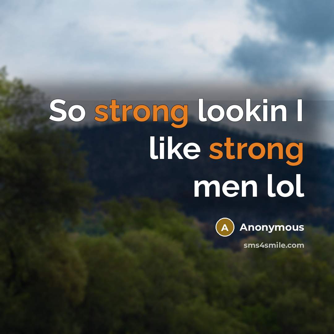 “So strong lookin I like strong men lol” quote by Anonymous