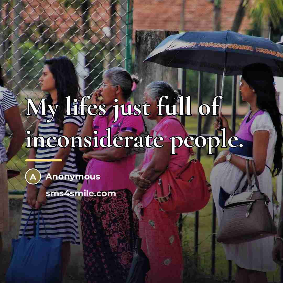 “My lifes just full of inconsiderate people.…” quote by Anonymous