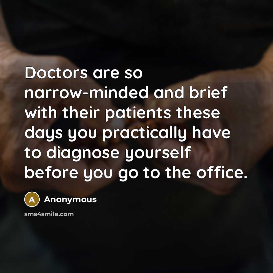 “Doctors are so narrow-minded and brief with their patients these…” quote by Anonymous