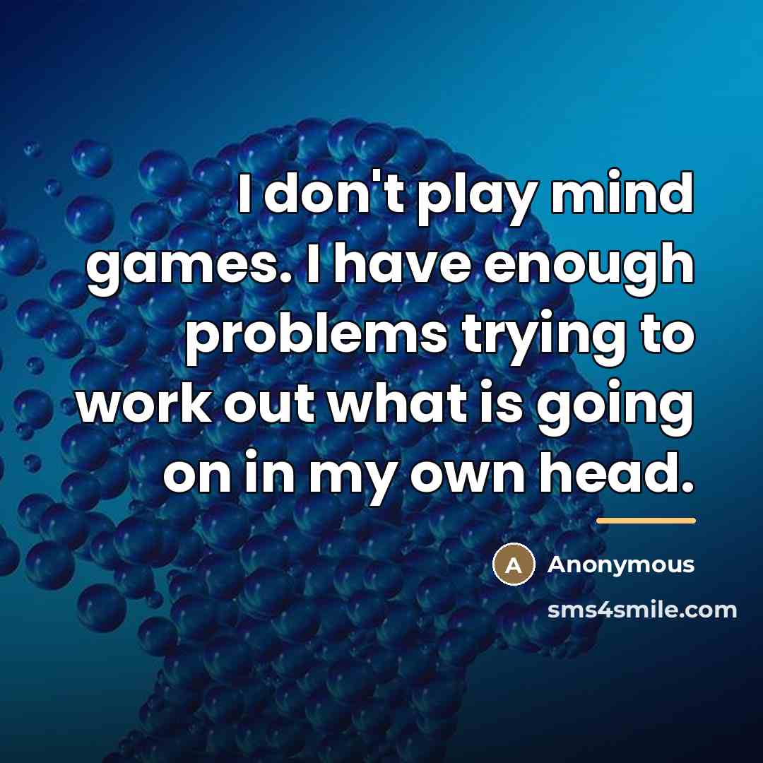 “I don't play mind games. I have enough problems trying…” quote by Anonymous