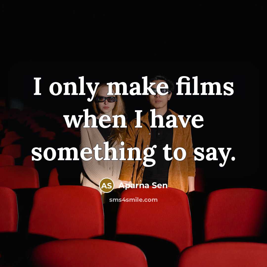 “I only make films when I have something to say.…” quote by Aparna Sen