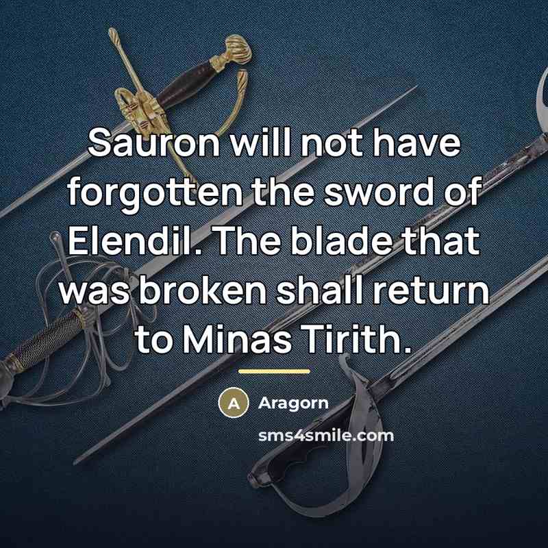 “Sauron will not have forgotten the sword of Elendil. The…” quote by Aragorn