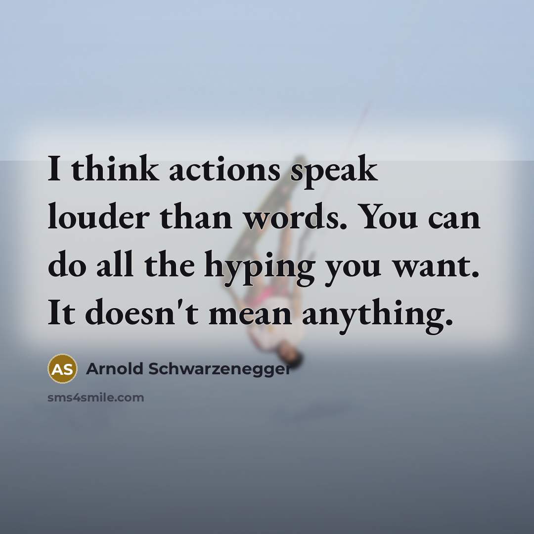 “I think actions speak louder than words. You can do…” quote by Arnold Schwarzenegger