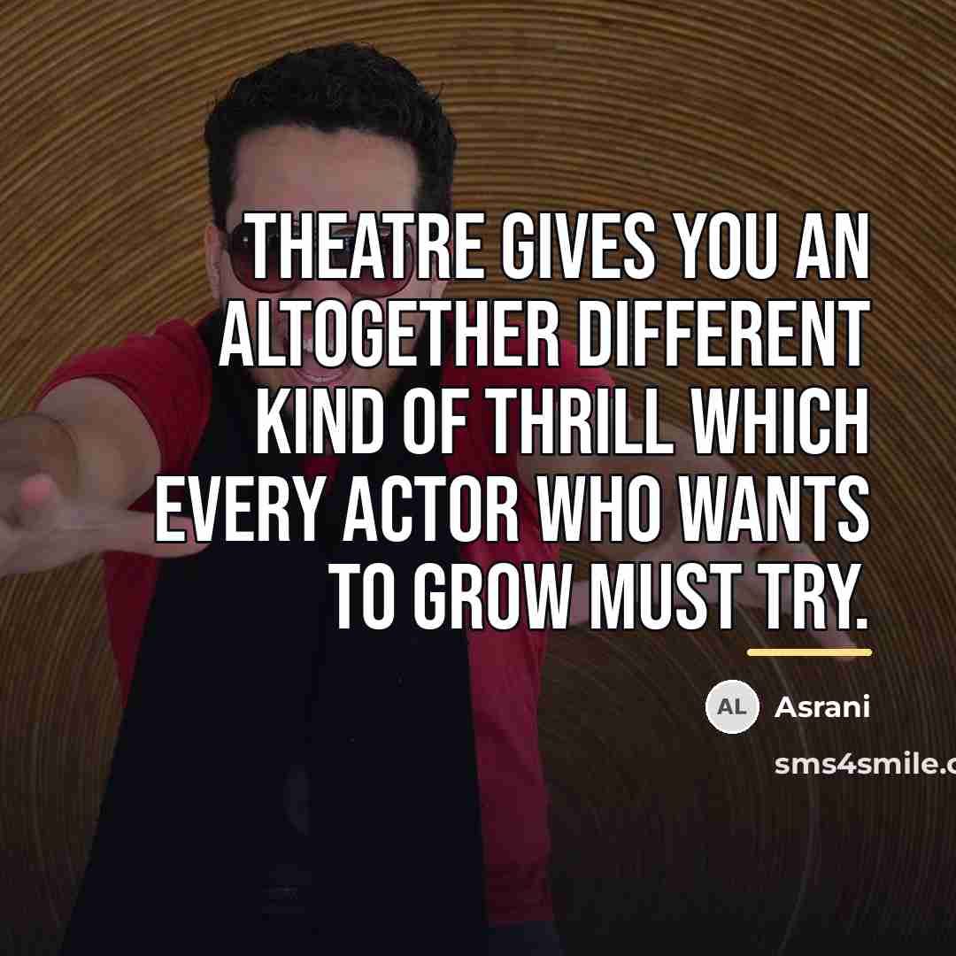 “Theatre gives you an altogether different kind of thrill which…” quote by Asrani