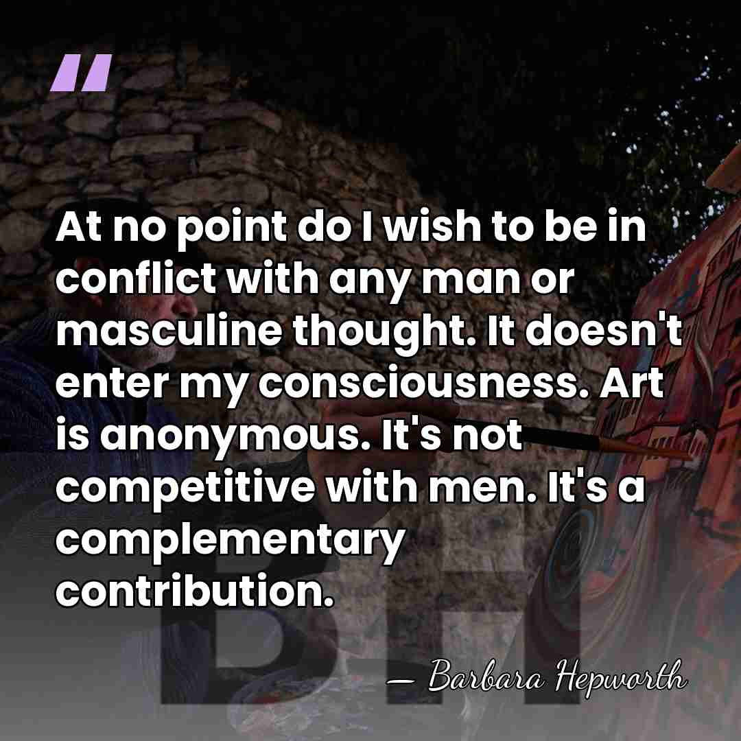 At no point do I wish to be in conflict with any&hellip; - Barbara Hepworth