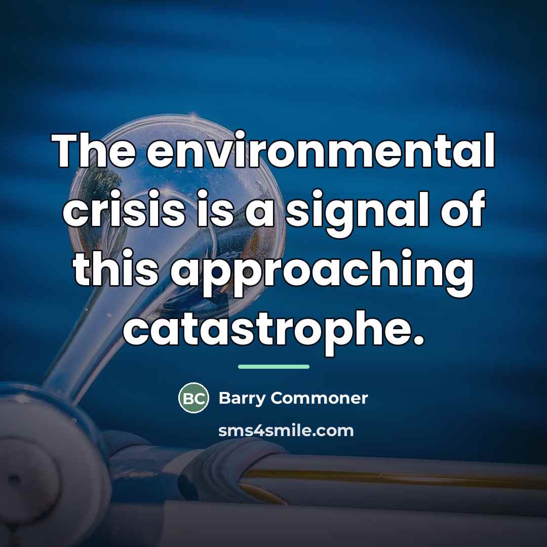 “The environmental crisis is a signal of this approaching catastrophe.…” quote by Barry Commoner