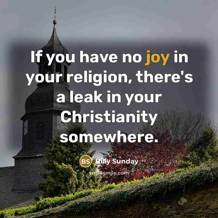 “If you have no joy in your religion, there's a…” quote by Billy Sunday