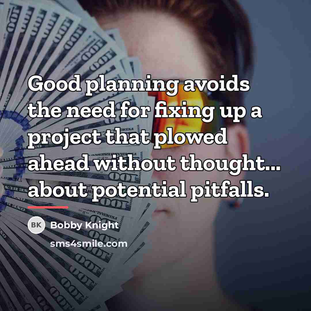 “Good planning avoids the need for fixing up a project…” quote by Bobby Knight
