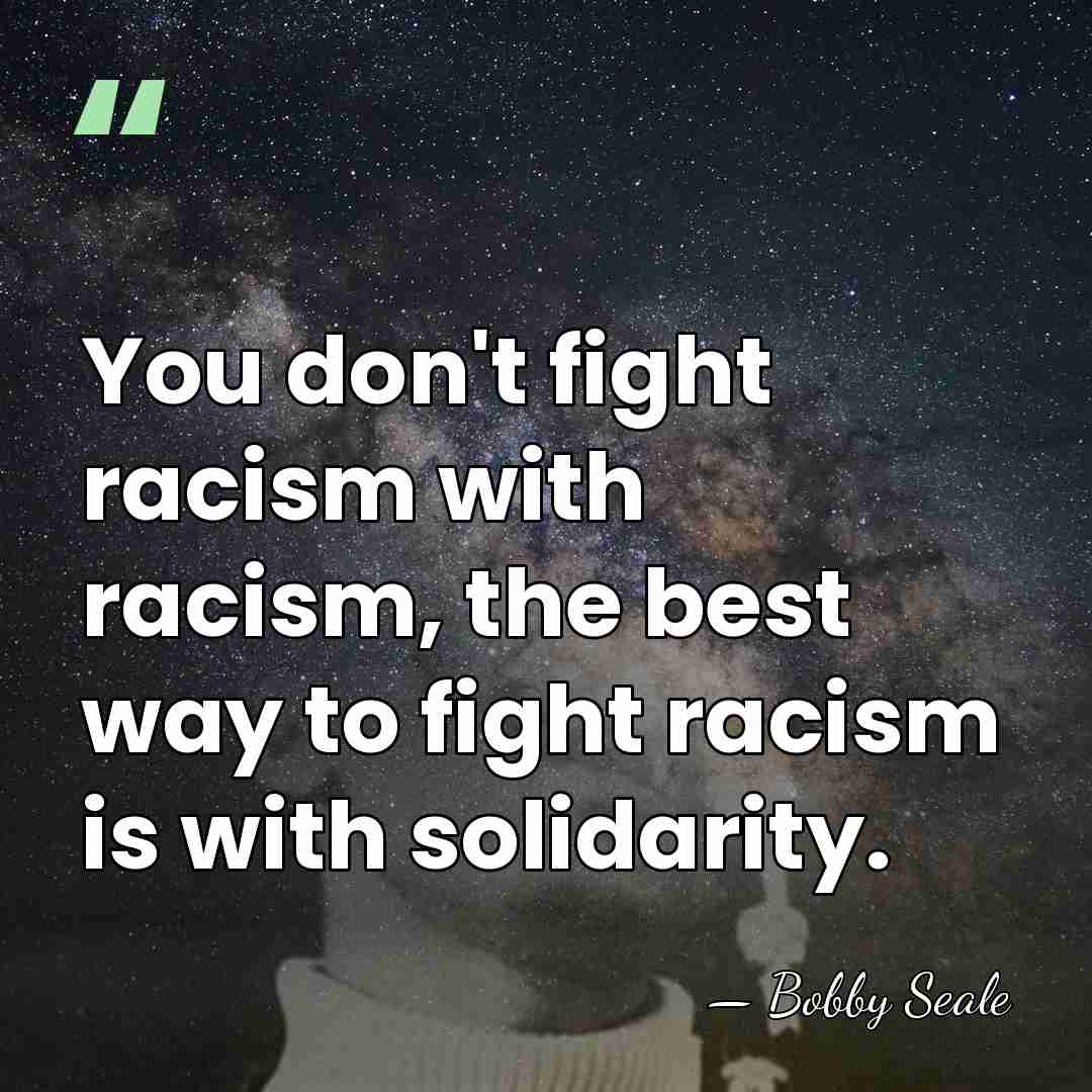 You don't fight racism with racism, the best way to fight racism&hellip; - Bobby Seale