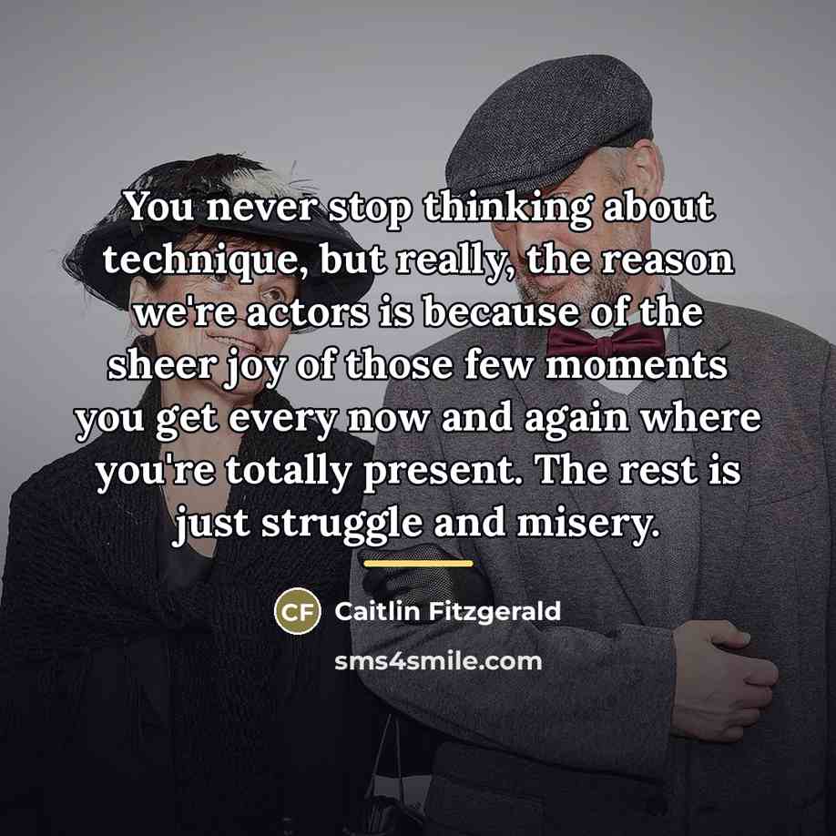 “You never stop thinking about technique, but really, the reason…” quote by Caitlin Fitzgerald