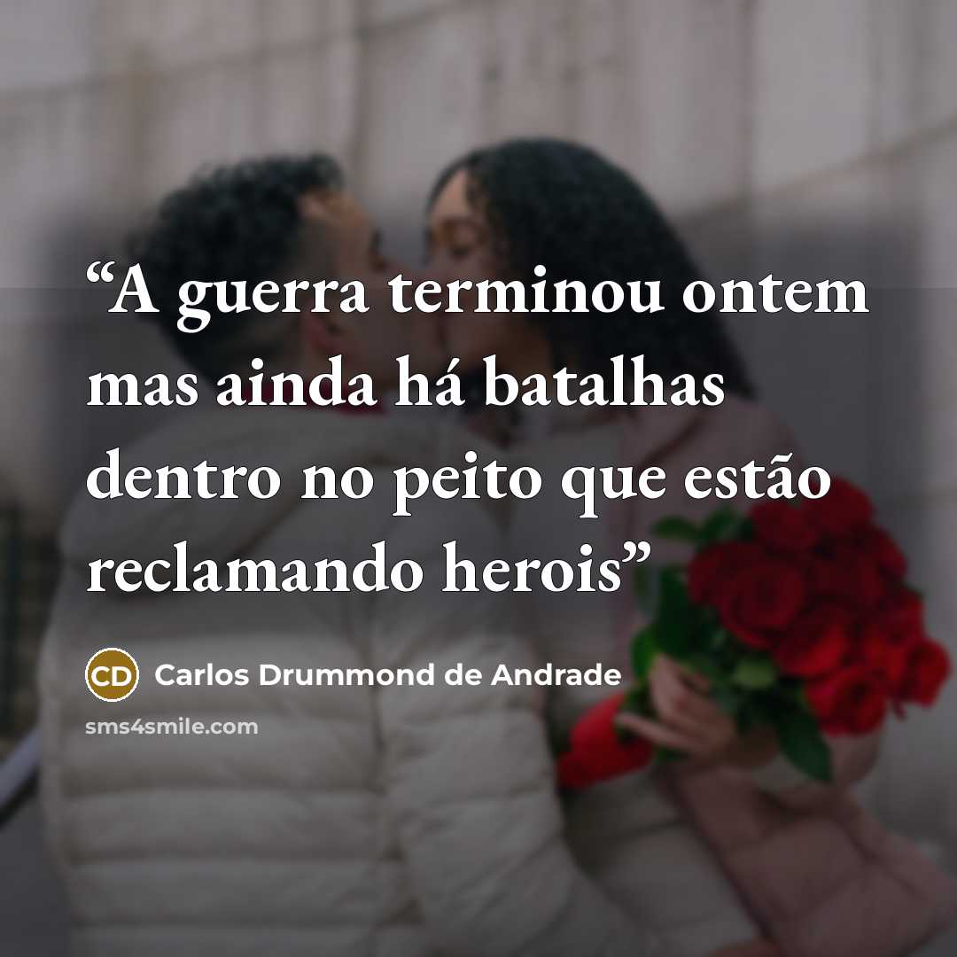 “A guerra terminou ontem mas ainda há batalhas dentro no peito que estão reclamando herois” quote by Carlos Drummond de Andrade