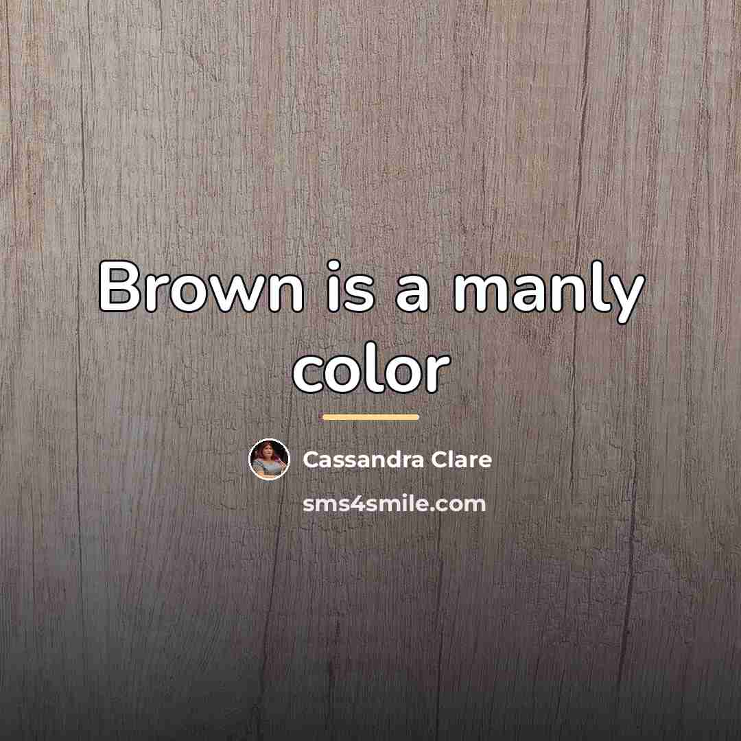 “Brown is a manly color…” quote by Cassandra Clare