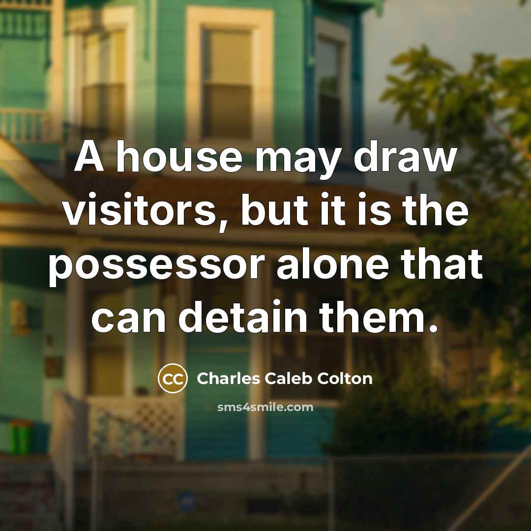 “A house may draw visitors, but it is the possessor…” quote by Charles Caleb Colton