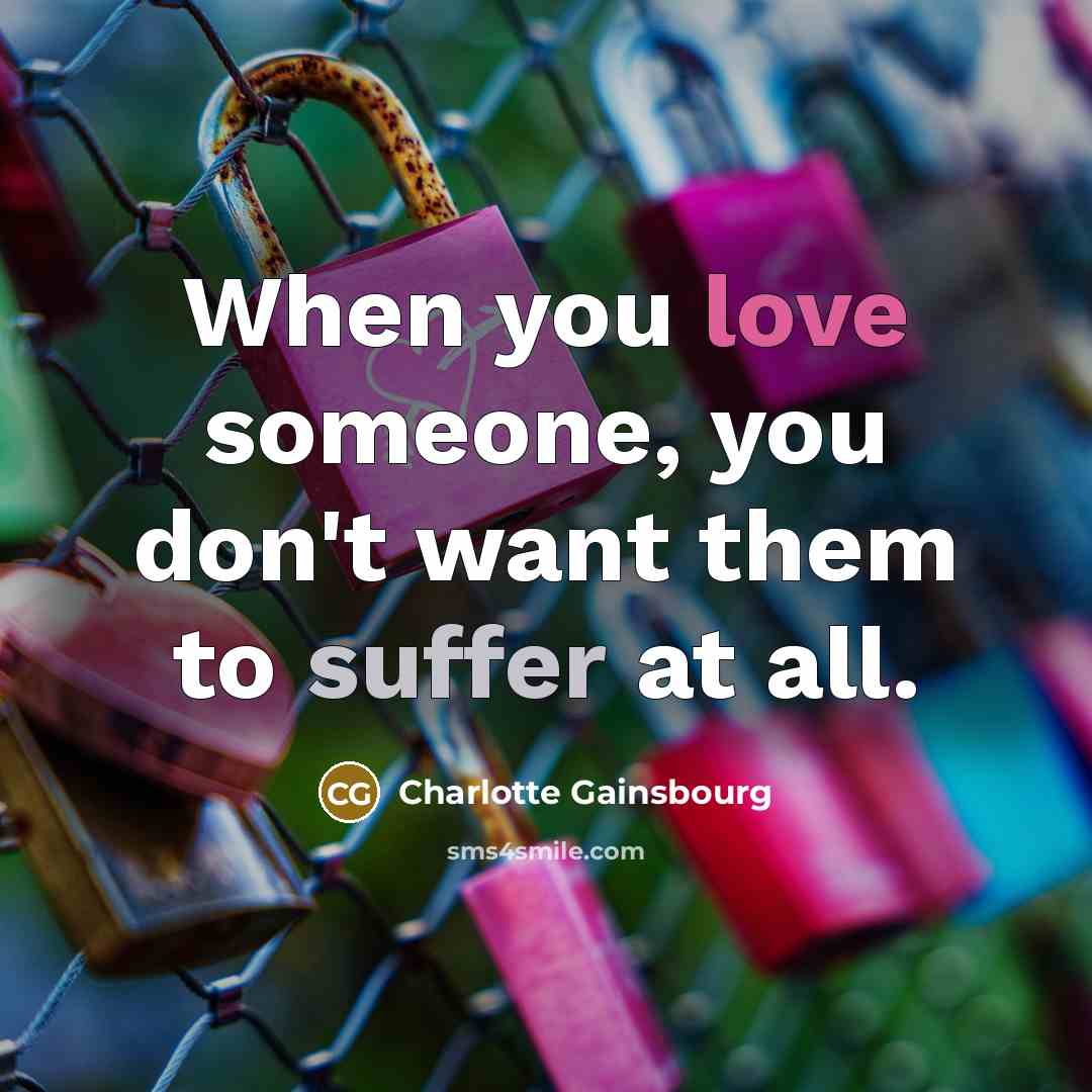 “When you love someone, you don't want them to suffer…” quote by Charlotte Gainsbourg