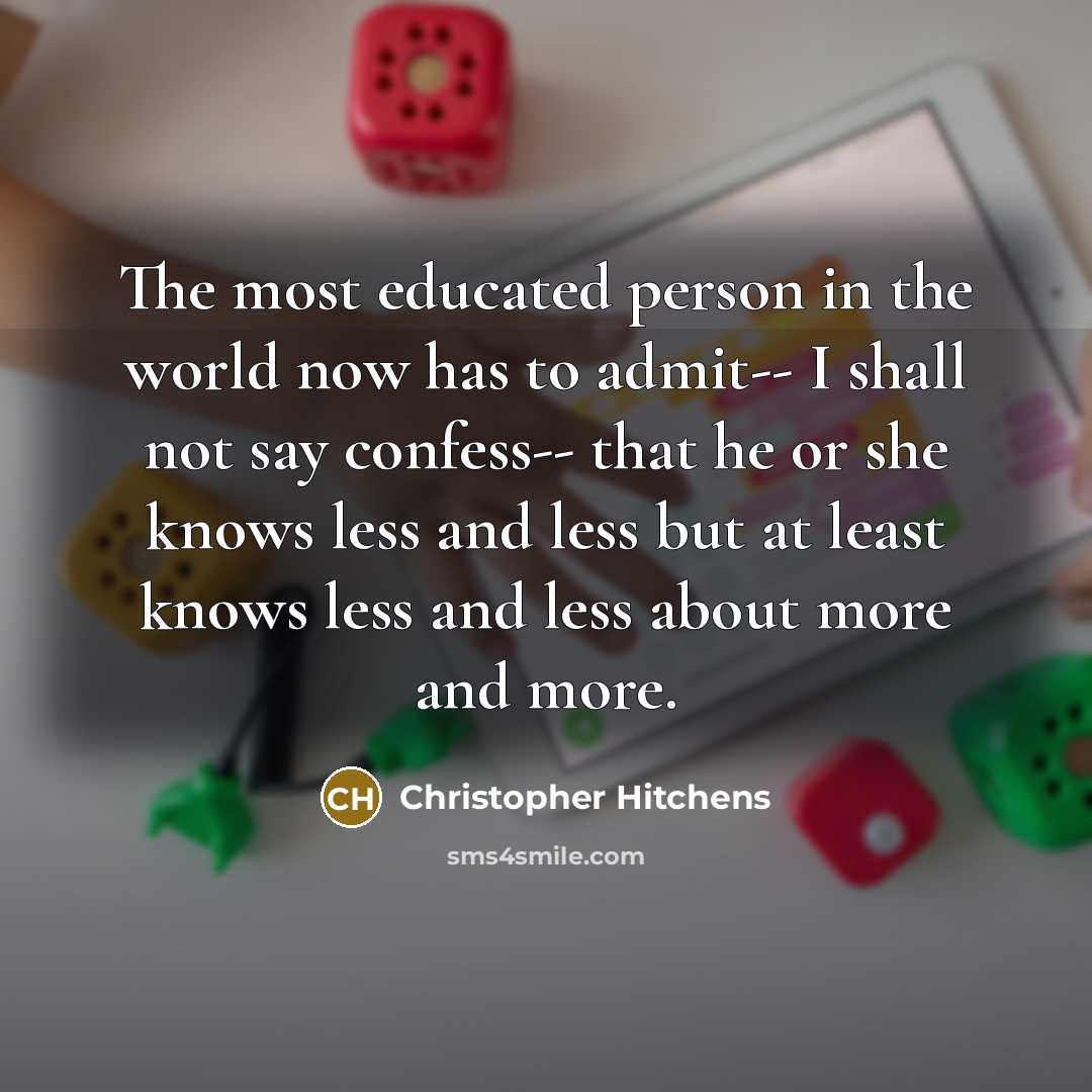 “The most educated person in the world now has to…” quote by Christopher Hitchens