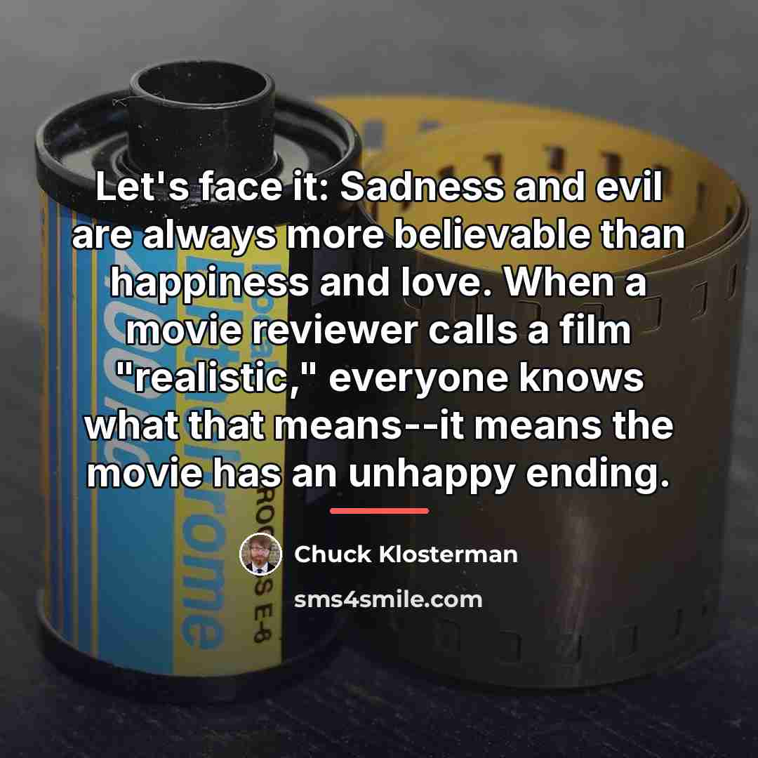 “Let's face it: Sadness and evil are always more believable…” quote by Chuck Klosterman