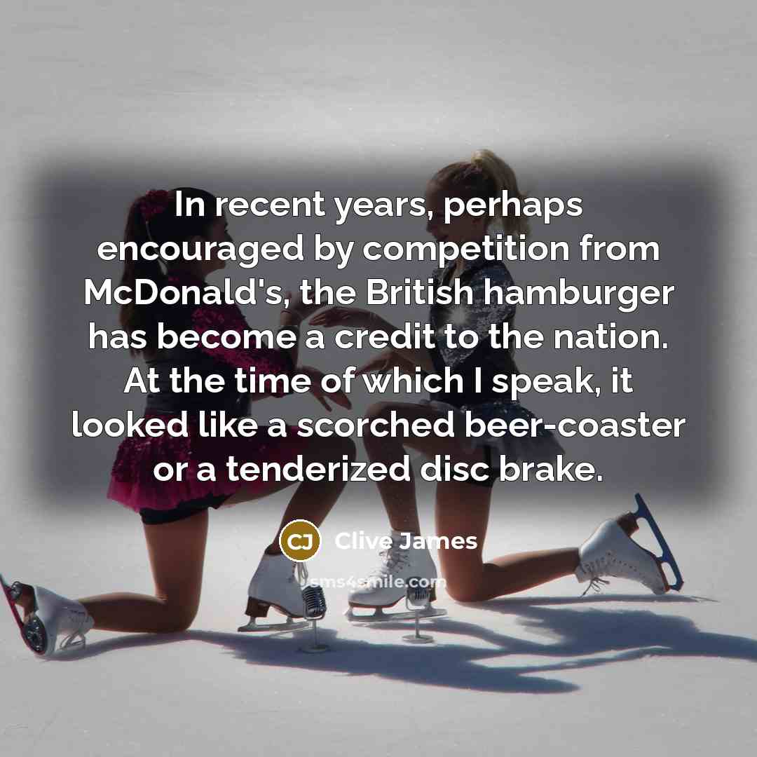 “In recent years, perhaps encouraged by competition from McDonald's, the…” quote by Clive James
