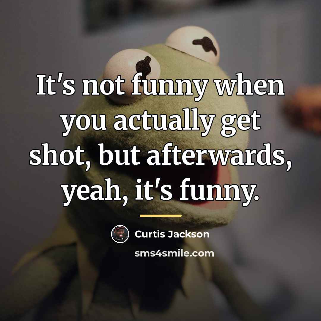 “It's not funny when you actually get shot, but afterwards,…” quote by Curtis Jackson