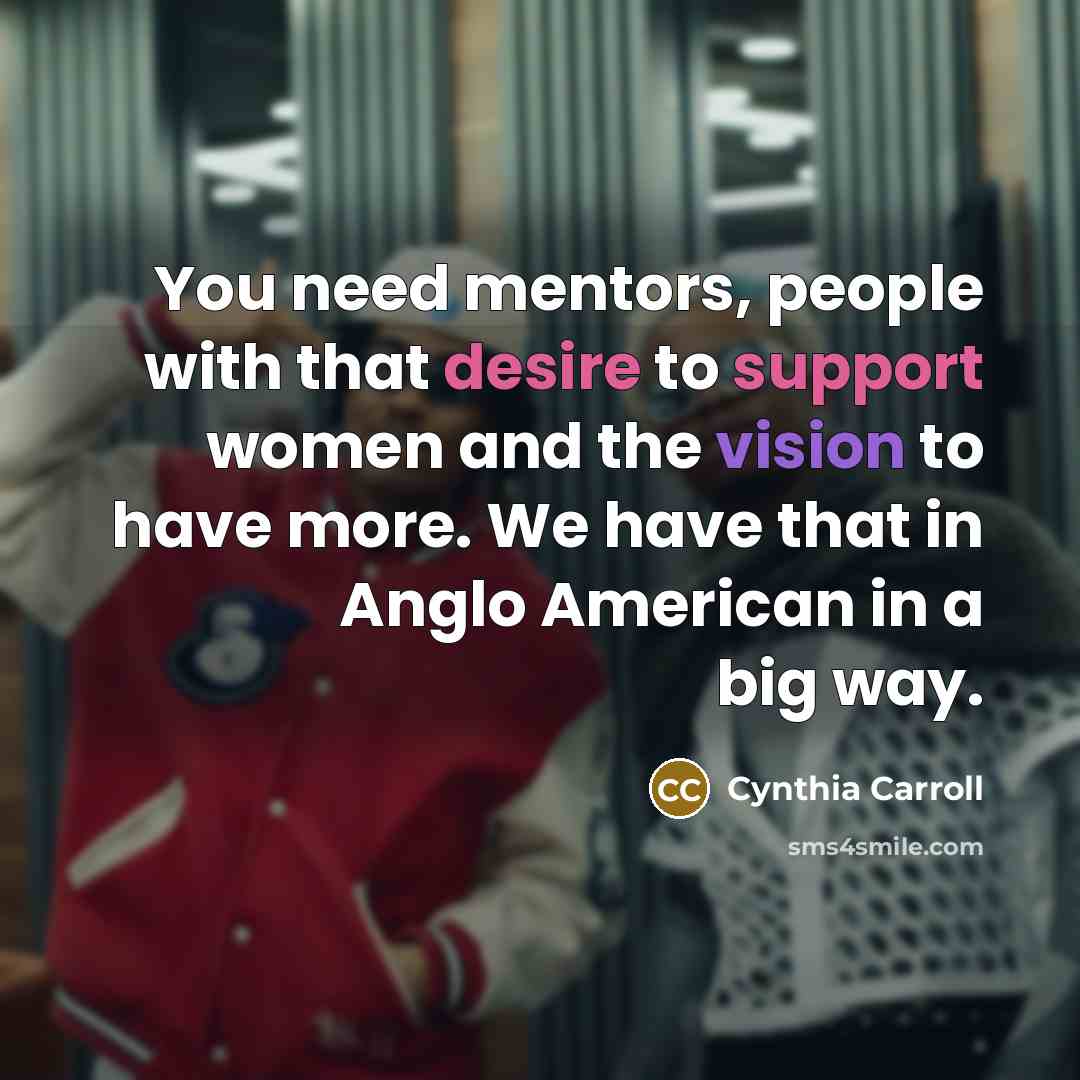 “You need mentors, people with that desire to support women…” quote by Cynthia Carroll