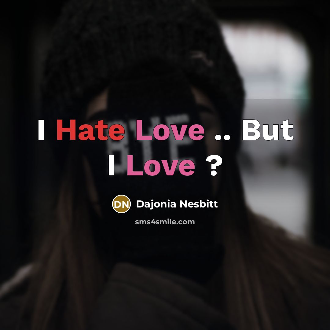 “I Hate Love .. But I Love ?…” quote by Dajonia Nesbitt