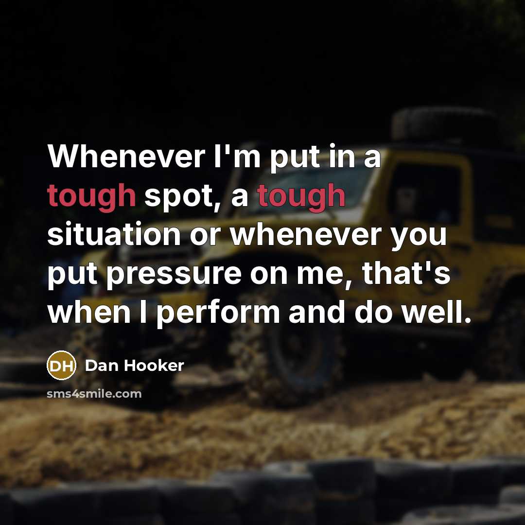 “Whenever I'm put in a tough spot, a tough situation…” quote by Dan Hooker