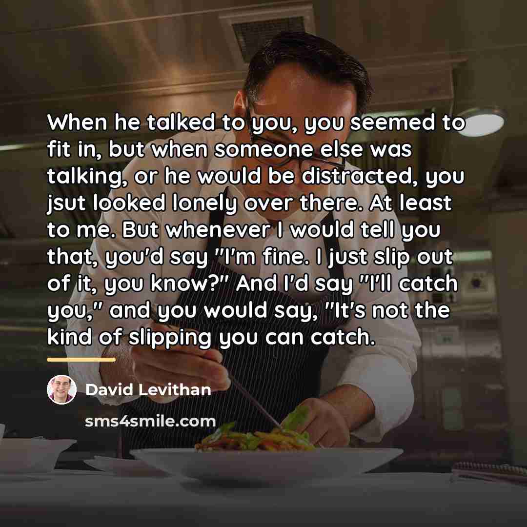 “When he talked to you, you seemed to fit in,…” quote by David Levithan