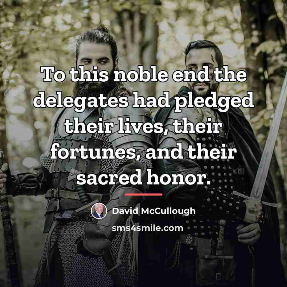 “To this noble end the delegates had pledged their lives,…” quote by David McCullough