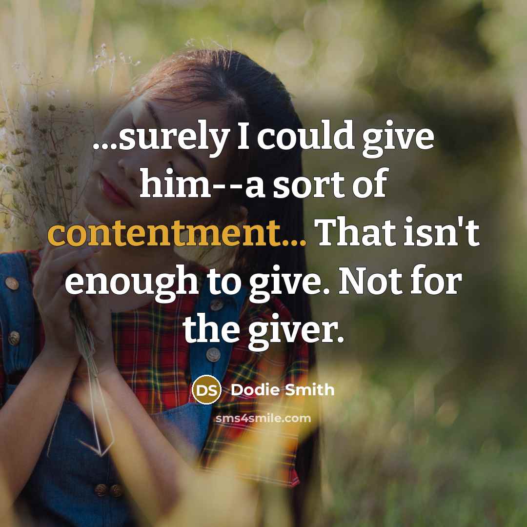 “...surely I could give him--a sort of contentment... That isn't…” quote by Dodie Smith