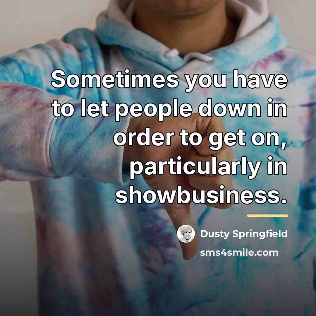 “Sometimes you have to let people down in order to…” quote by Dusty Springfield